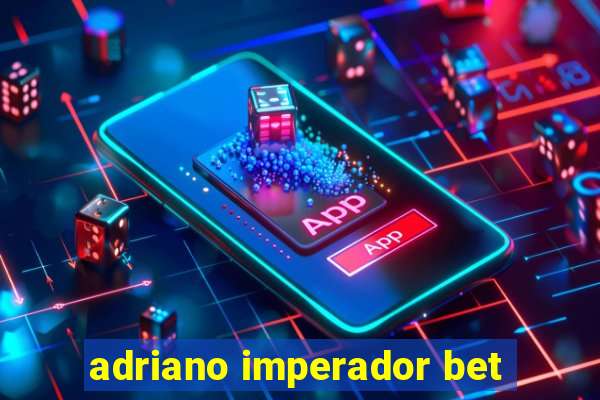 adriano imperador bet